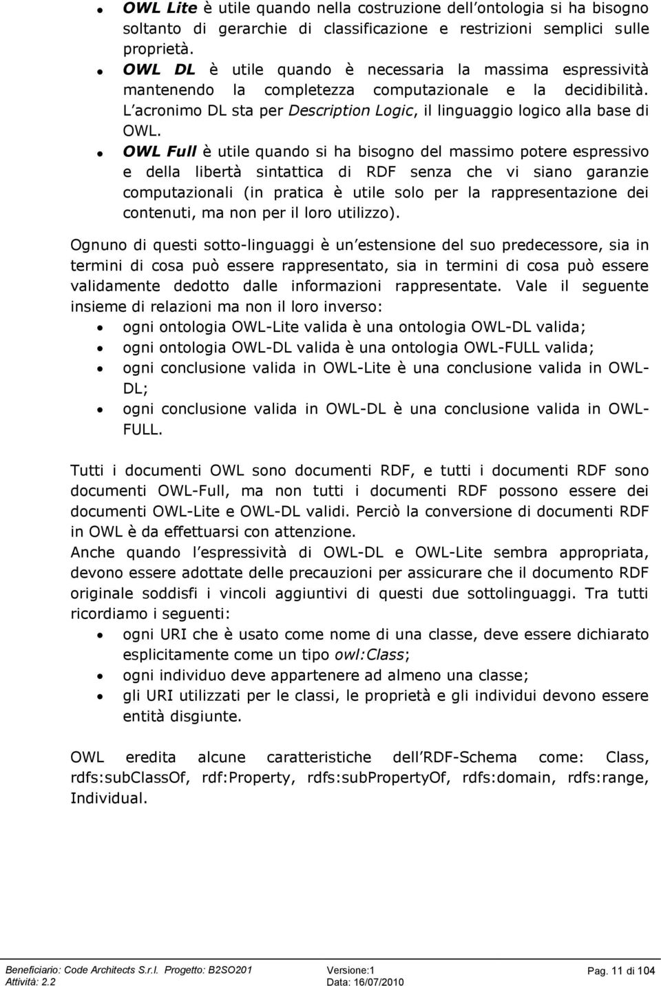 OWL Full è utile quando si ha bisogno del massimo potere espressivo e della libertà sintattica di RDF senza che vi siano garanzie computazionali (in pratica è utile solo per la rappresentazione dei