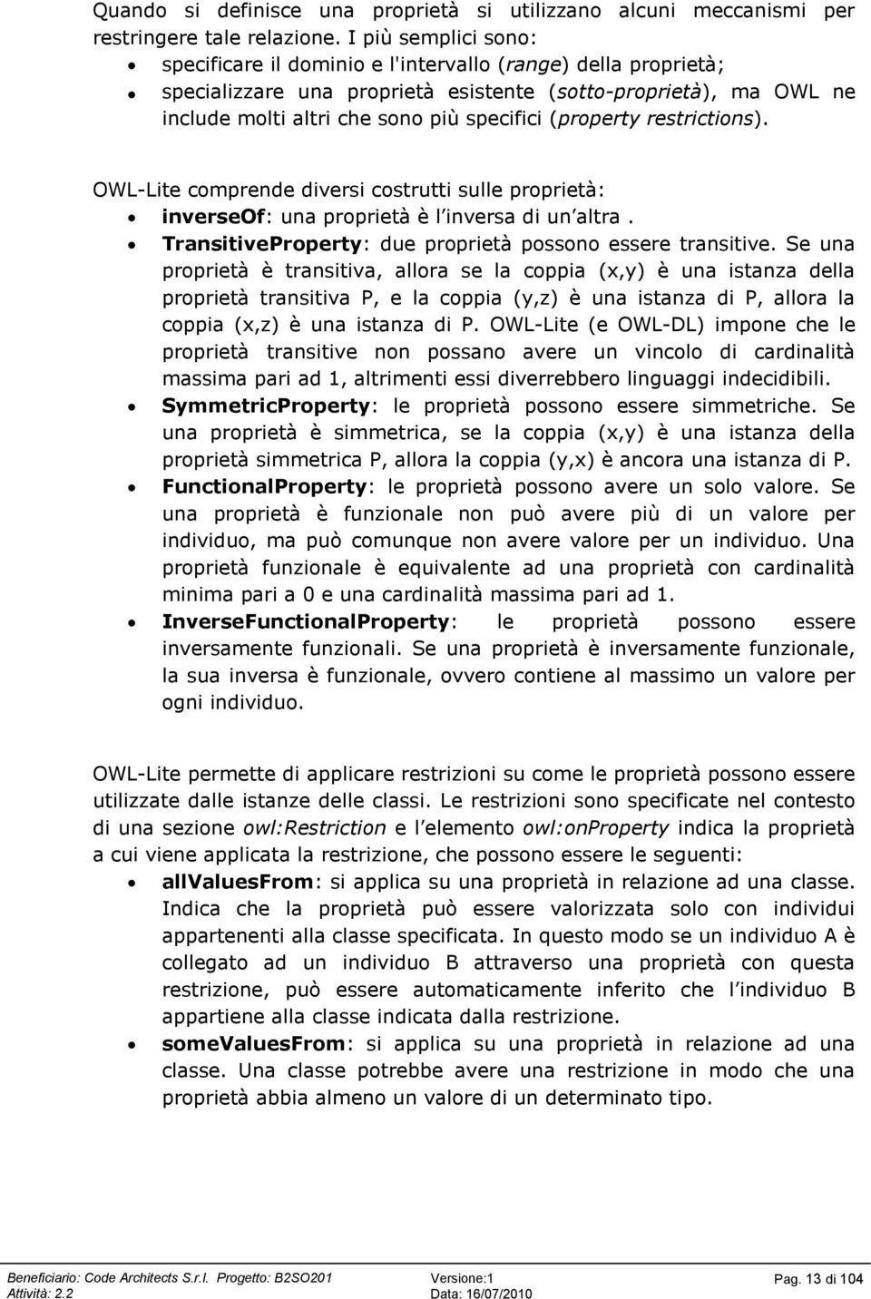 (property restrictions). OWL-Lite comprende diversi costrutti sulle proprietà: inverseof: una proprietà è l inversa di un altra. TransitiveProperty: due proprietà possono essere transitive.
