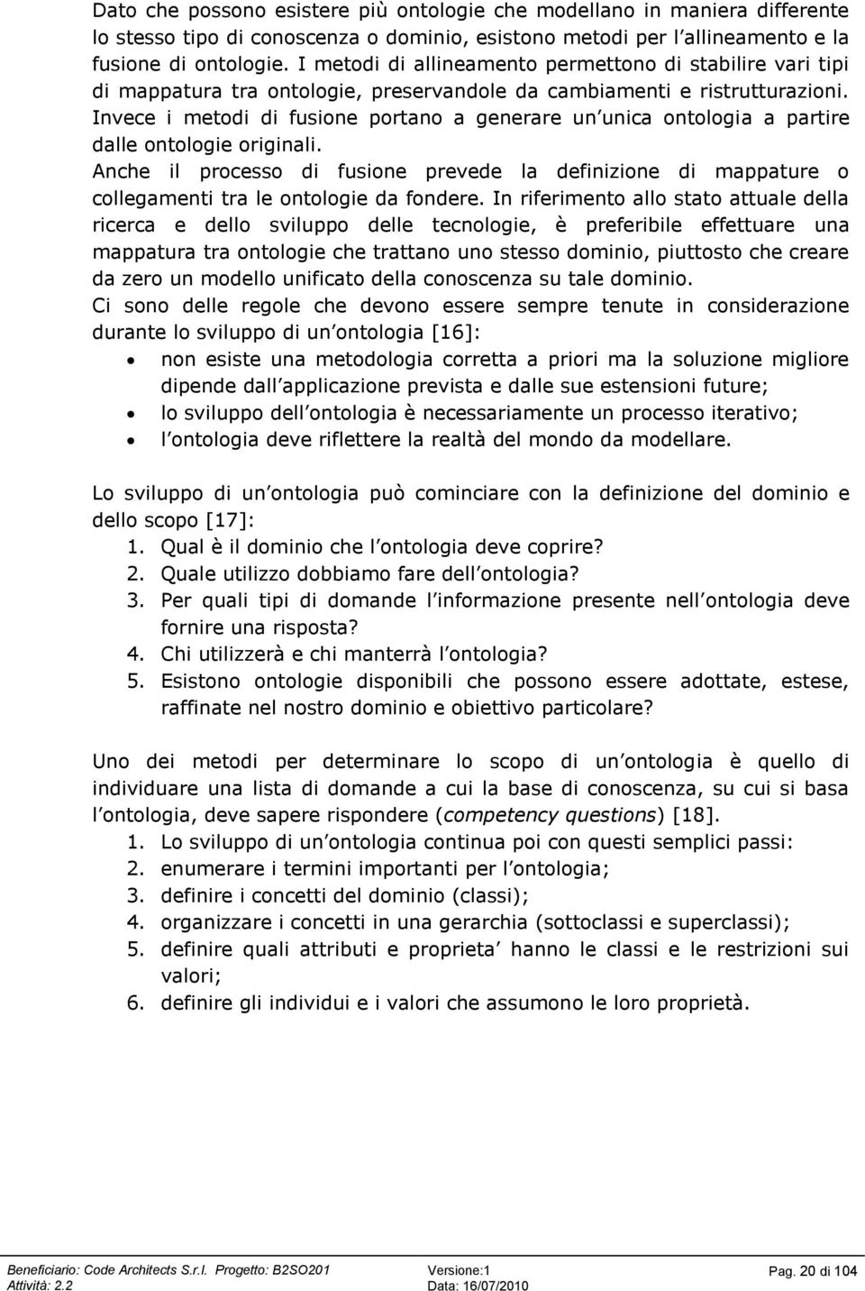 Invece i metodi di fusione portano a generare un unica ontologia a partire dalle ontologie originali.