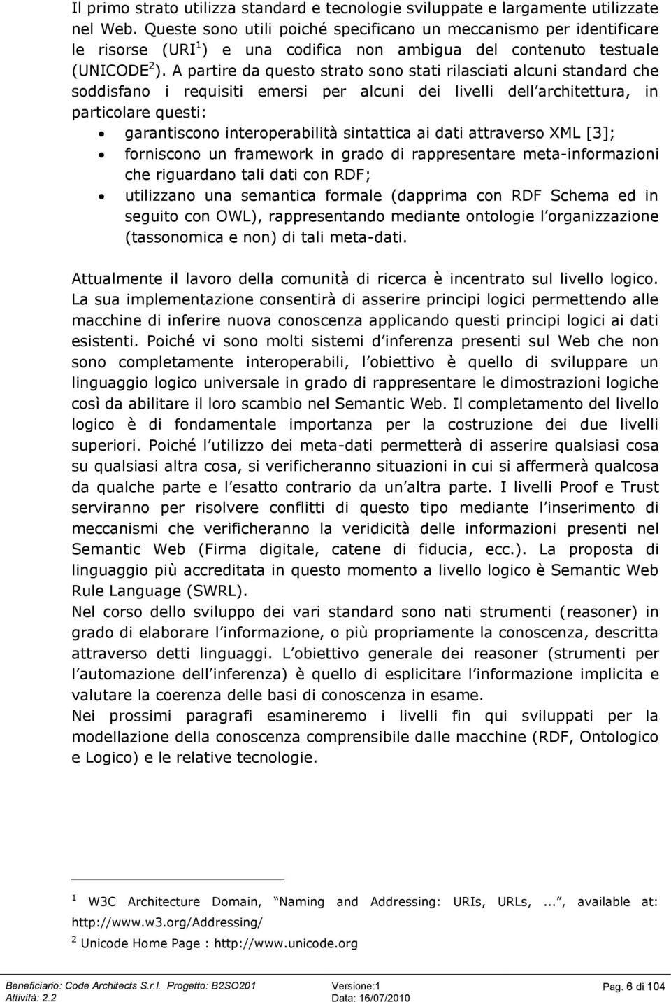 A partire da questo strato sono stati rilasciati alcuni standard che soddisfano i requisiti emersi per alcuni dei livelli dell architettura, in particolare questi: garantiscono interoperabilità