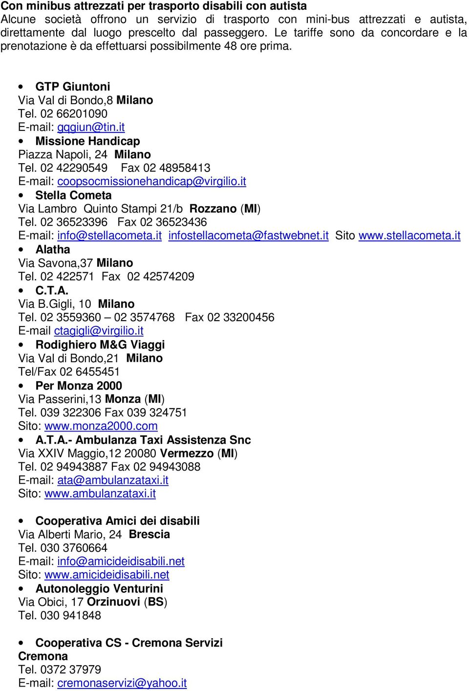 it Missione Handicap Piazza Napoli, 24 Milano Tel. 02 42290549 Fax 02 48958413 E-mail: coopsocmissionehandicap@virgilio.it Stella Cometa Via Lambro Quinto Stampi 21/b Rozzano (MI) Tel.
