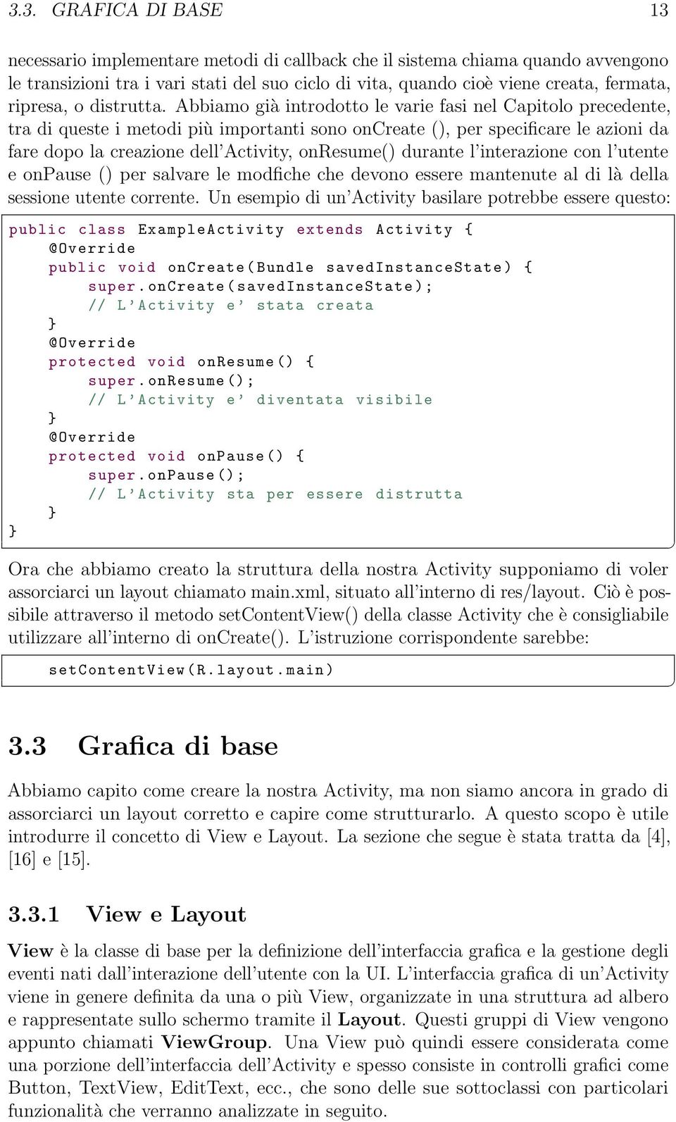 Abbiamo già introdotto le varie fasi nel Capitolo precedente, tra di queste i metodi più importanti sono oncreate (), per specificare le azioni da fare dopo la creazione dell Activity, onresume()