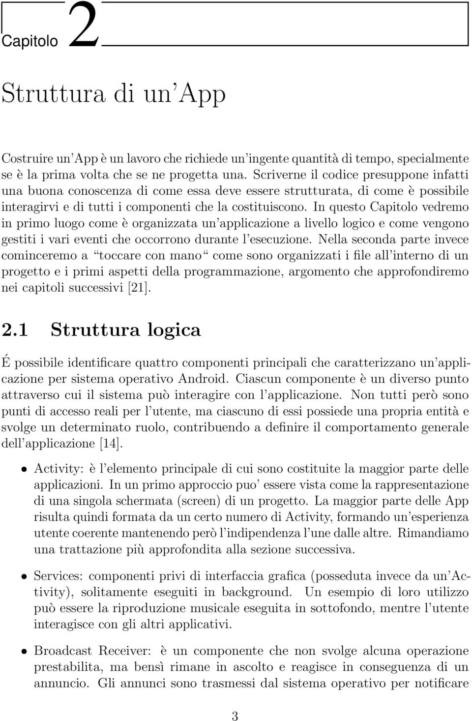 In questo Capitolo vedremo in primo luogo come è organizzata un applicazione a livello logico e come vengono gestiti i vari eventi che occorrono durante l esecuzione.