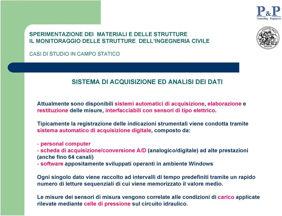 A/D (analogico/digitale) ad alte prestazioni (anche fino 64 canali) - software appositamente sviluppati operanti in ambiente Windows Ogni singolo dato viene raccolto ad intervalli di tempo