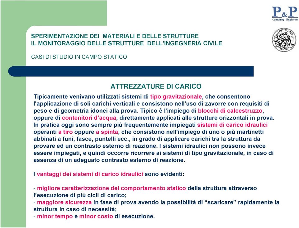 In pratica oggi sono sempre più frequentemente impiegati sistemi di carico idraulici operanti a tiro oppure a spinta, che consistono nell'impiego di uno o più martinetti abbinati a funi, fasce,