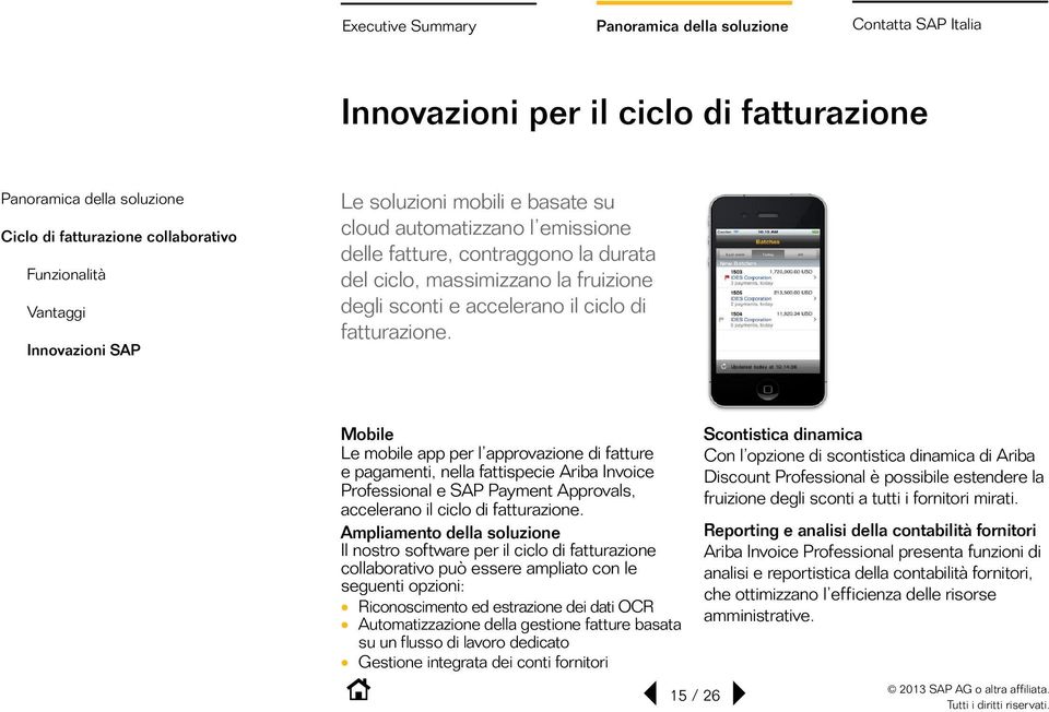 Mobile Le mobile app per l approvazione di fatture e pagamenti, nella fattispecie Ariba Invoice Professional e SAP Payment Approvals, accelerano il ciclo di fatturazione.