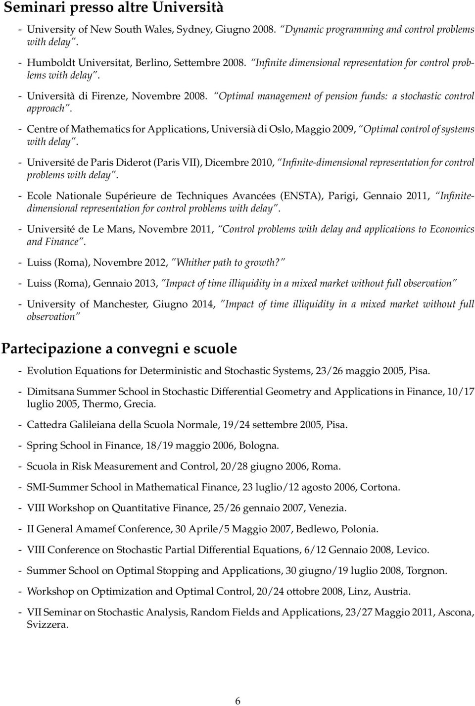 - Centre of Mathematics for Applications, Universià di Oslo, Maggio 2009, Optimal control of systems with delay.