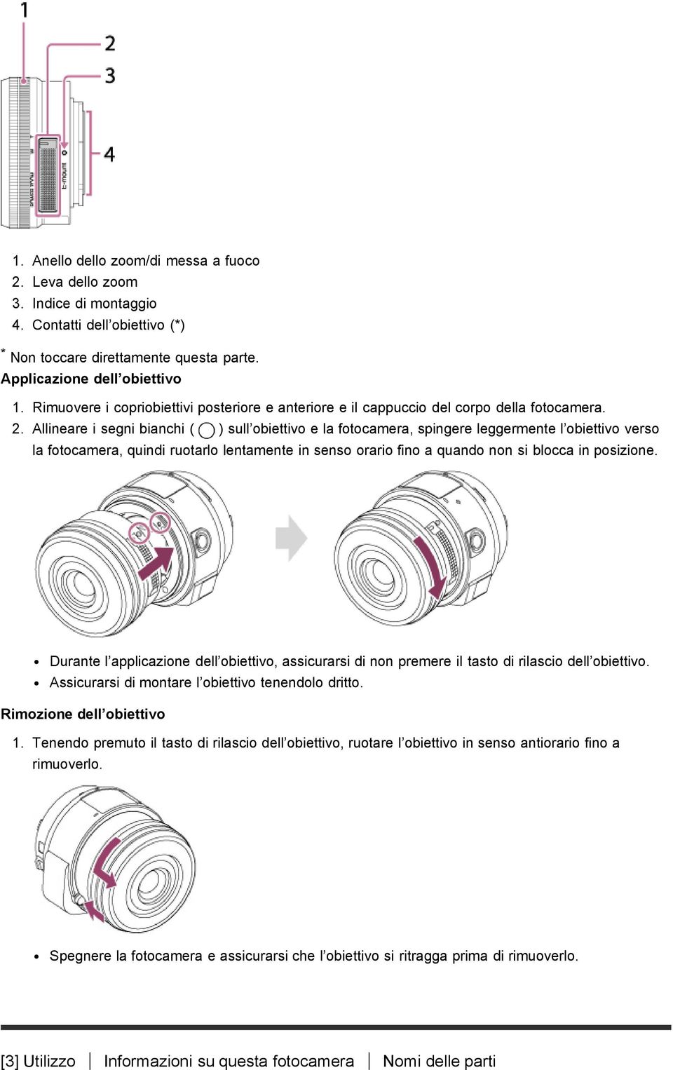 Allineare i segni bianchi ( ) sull obiettivo e la fotocamera, spingere leggermente l obiettivo verso la fotocamera, quindi ruotarlo lentamente in senso orario fino a quando non si blocca in posizione.