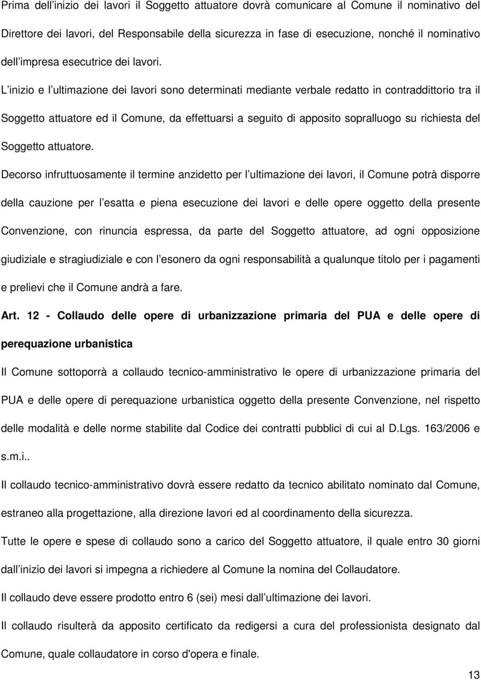 L inizio e l ultimazione dei lavori sono determinati mediante verbale redatto in contraddittorio tra il Soggetto attuatore ed il Comune, da effettuarsi a seguito di apposito sopralluogo su richiesta