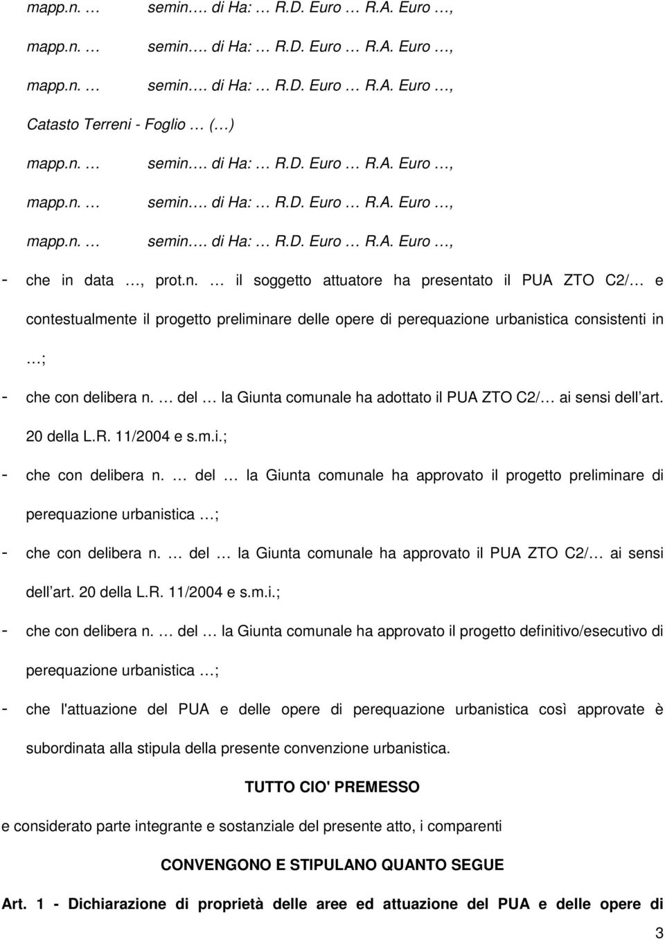 del la Giunta comunale ha approvato il progetto preliminare di perequazione urbanistica ; - che con delibera n. del la Giunta comunale ha approvato il PUA ZTO C2/ ai sensi dell art. 20 della L.R.