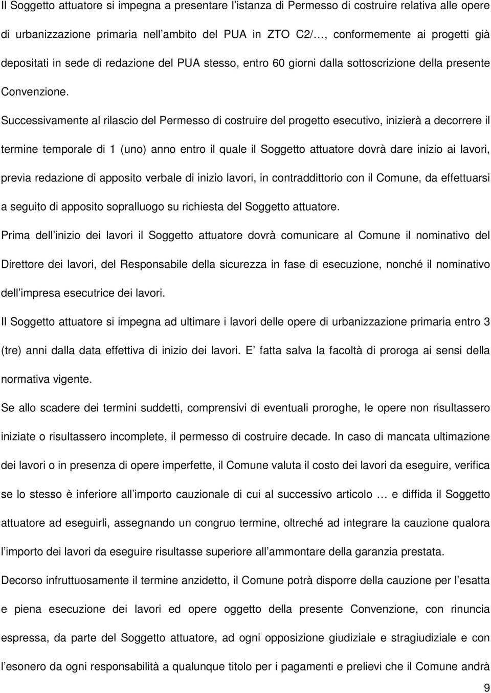 Successivamente al rilascio del Permesso di costruire del progetto esecutivo, inizierà a decorrere il termine temporale di 1 (uno) anno entro il quale il Soggetto attuatore dovrà dare inizio ai