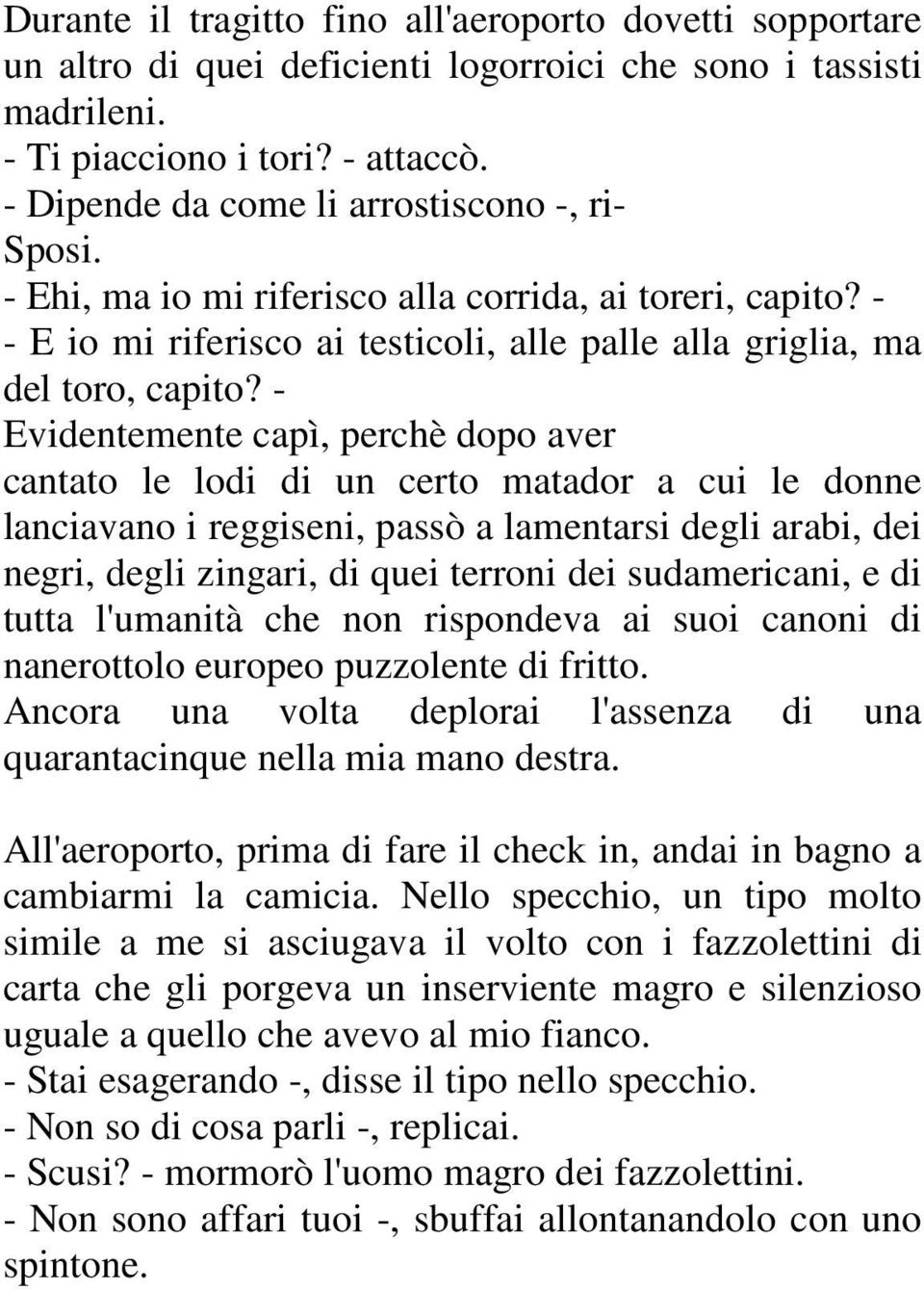 - Evidentemente capì, perchè dopo aver cantato le lodi di un certo matador a cui le donne lanciavano i reggiseni, passò a lamentarsi degli arabi, dei negri, degli zingari, di quei terroni dei