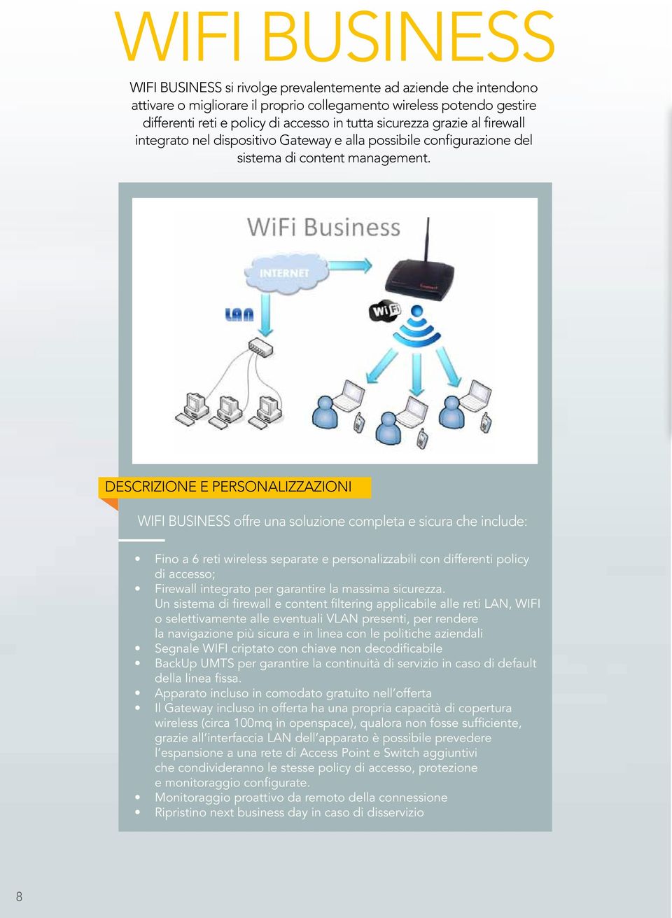 descrizione e personalizzazioni WIFI BUSINESS offre una soluzione completa e sicura che include: Fino a 6 reti wireless separate e personalizzabili con differenti policy di accesso; Firewall