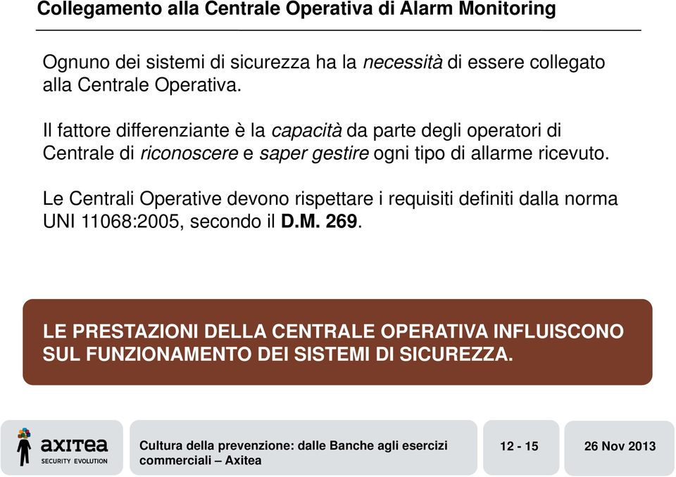 Il fattore differenziante è la capacità da parte degli operatori di Centrale di riconoscere e saper gestire ogni tipo di