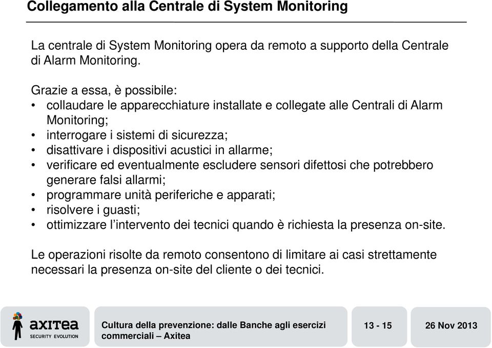 acustici in allarme; verificare ed eventualmente escludere sensori difettosi che potrebbero generare falsi allarmi; programmare unità periferiche e apparati; risolvere i guasti;