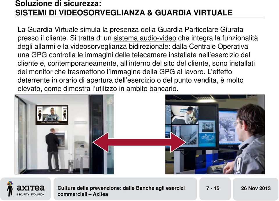 immagini delle telecamere installate nell esercizio del cliente e, contemporaneamente, all interno del sito del cliente, sono installati dei monitor che trasmettono l