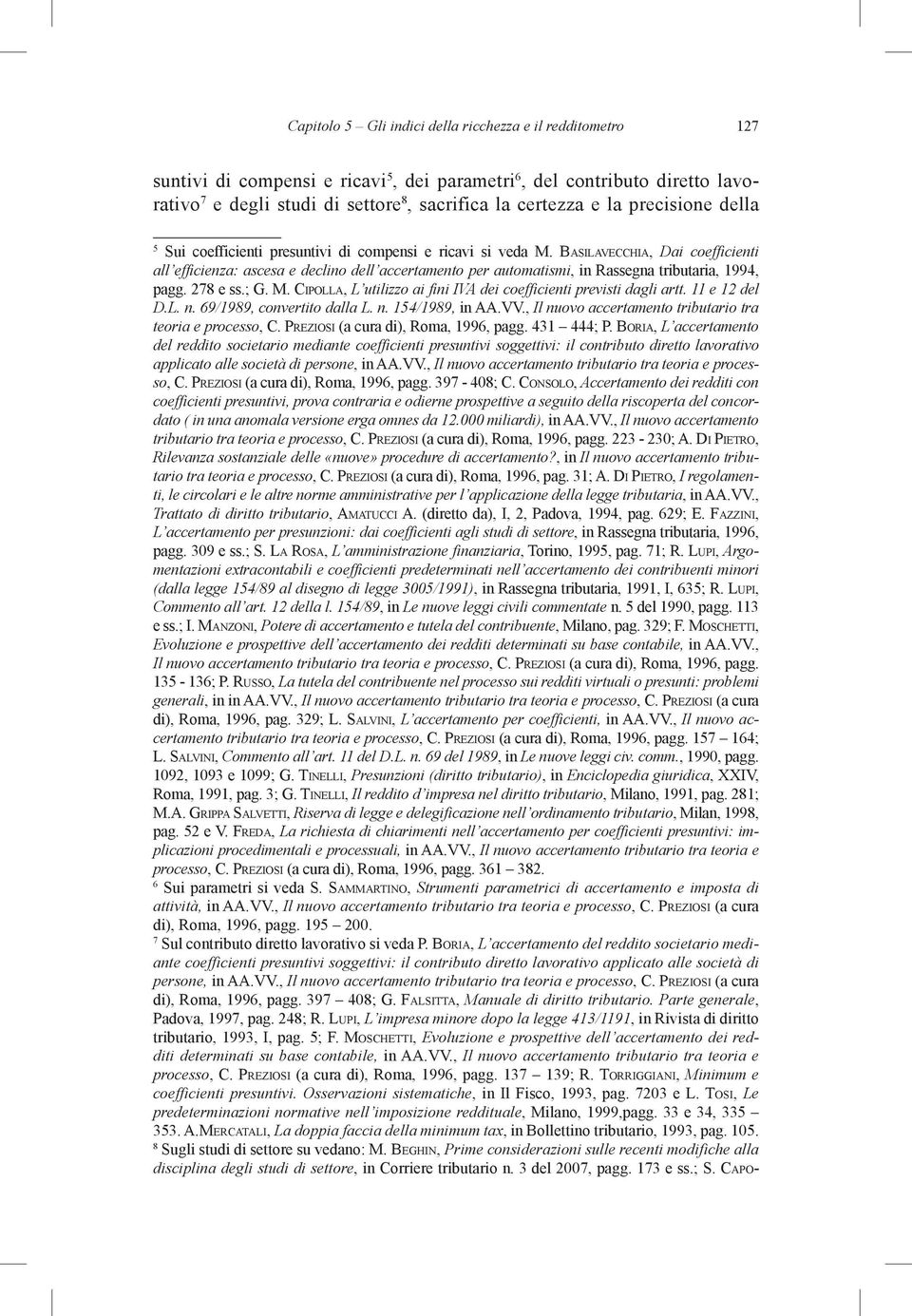 Basilavecchia, Dai coefficienti all efficienza: ascesa e declino dell accertamento per automatismi, in Rassegna tributaria, 1994, pagg. 278 e ss.; G. M.