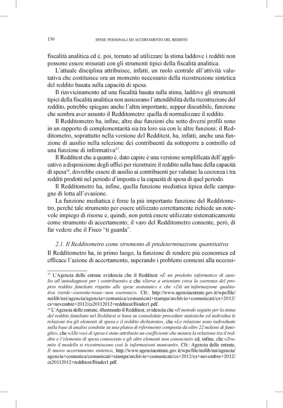 L attuale disciplina attribuisce, infatti, un ruolo centrale all attività valutativa che costituisce ora un momento necessario della ricostruzione sintetica del reddito basata sulla capacità di spesa.