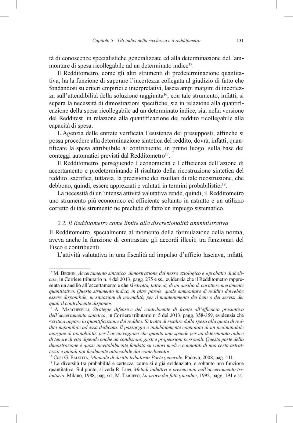 interpretativi, lascia ampi margini di incertezza sull attendibilità della soluzione raggiunta 16 ; con tale strumento, infatti, si supera la necessità di dimostrazioni specifiche, sia in relazione