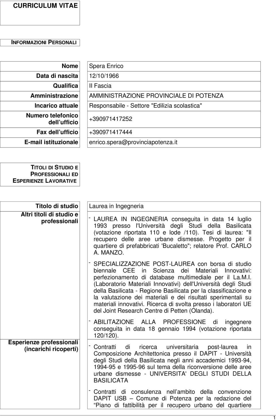 it TITOLI DI STUDIO E PROFESSIONALI ED ESPERIENZE LAVORATIVE Titolo di studio Altri titoli di studio e professionali Laurea in Ingegneria - LAUREA IN INGEGNERIA conseguita in data 14 luglio 1993