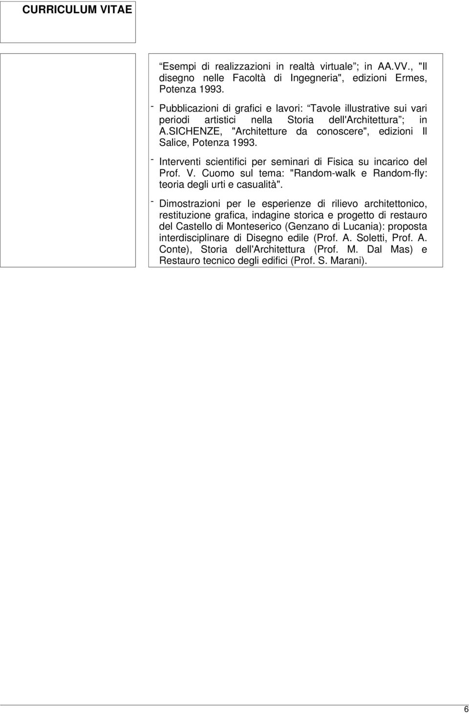 - Interventi scientifici per seminari di Fisica su incarico del Prof. V. Cuomo sul tema: "Random-walk e Random-fly: teoria degli urti e casualità".