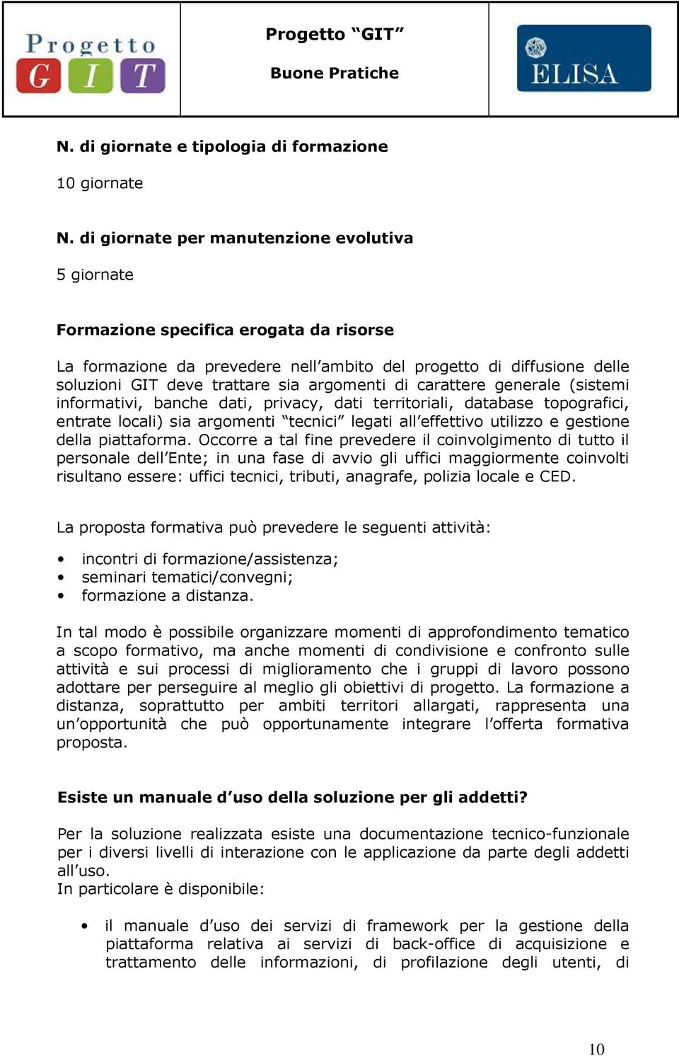 argomenti di carattere generale (sistemi informativi, banche dati, privacy, dati territoriali, database topografici, entrate locali) sia argomenti tecnici legati all effettivo utilizzo e gestione