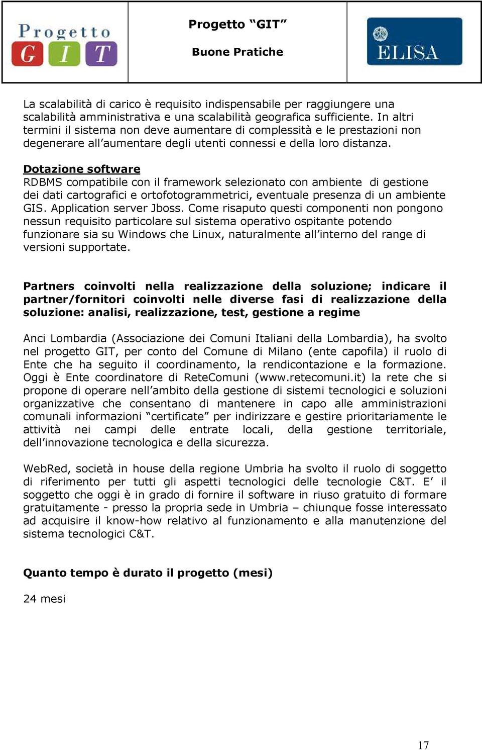 Dotazione software RDBMS compatibile con il framework selezionato con ambiente di gestione dei dati cartografici e ortofotogrammetrici, eventuale presenza di un ambiente GIS. Application server Jboss.