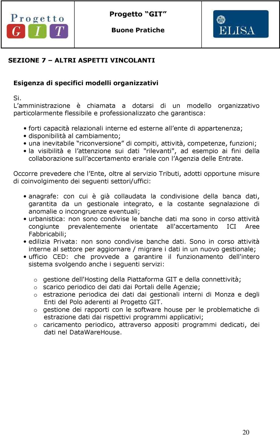 appartenenza; disponibilità al cambiamento; una inevitabile riconversione di compiti, attività, competenze, funzioni; la visibilità e l attenzione sui dati "rilevanti", ad esempio ai fini della