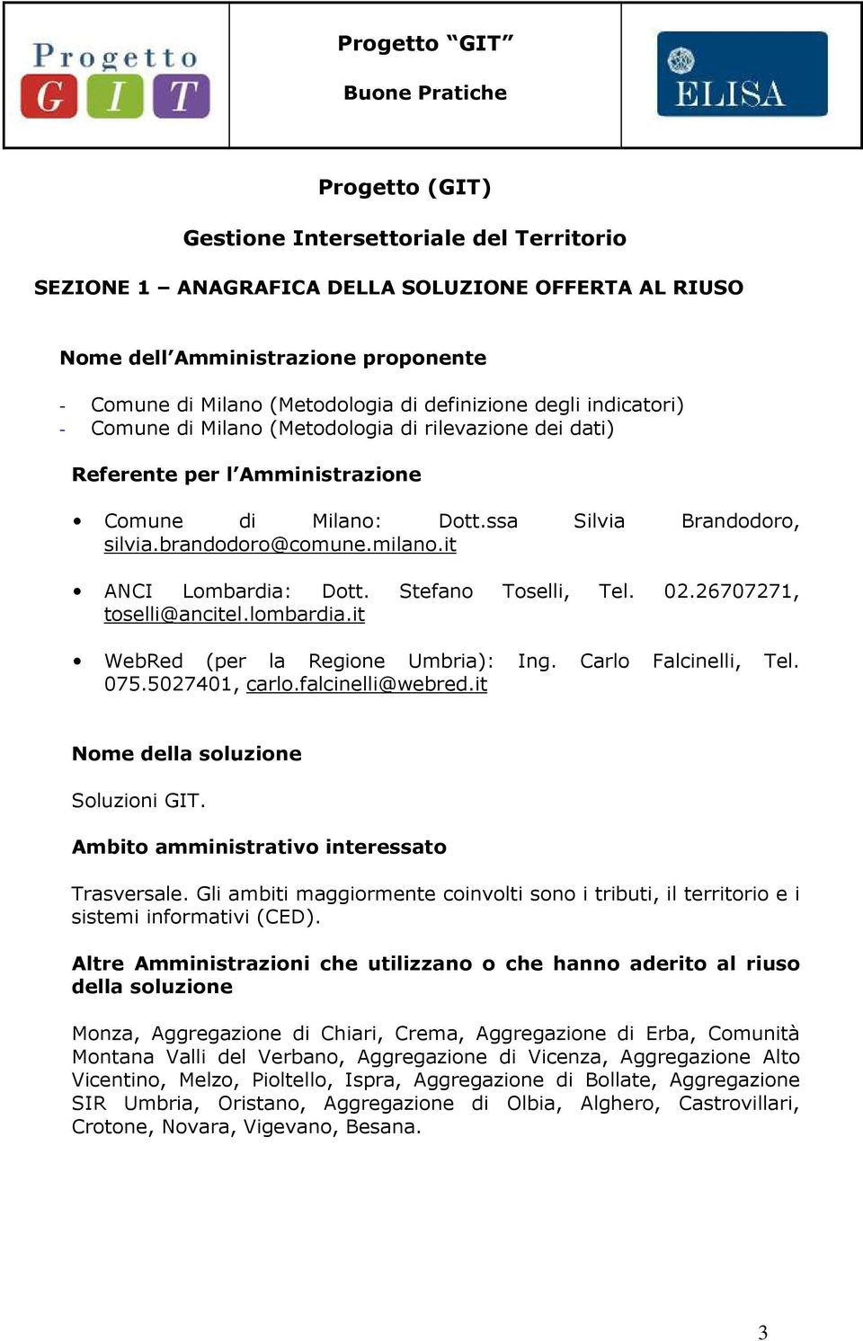 it ANCI Lombardia: Dott. Stefano Toselli, Tel. 02.26707271, toselli@ancitel.lombardia.it WebRed (per la Regione Umbria): Ing. Carlo Falcinelli, Tel. 075.5027401, carlo.falcinelli@webred.