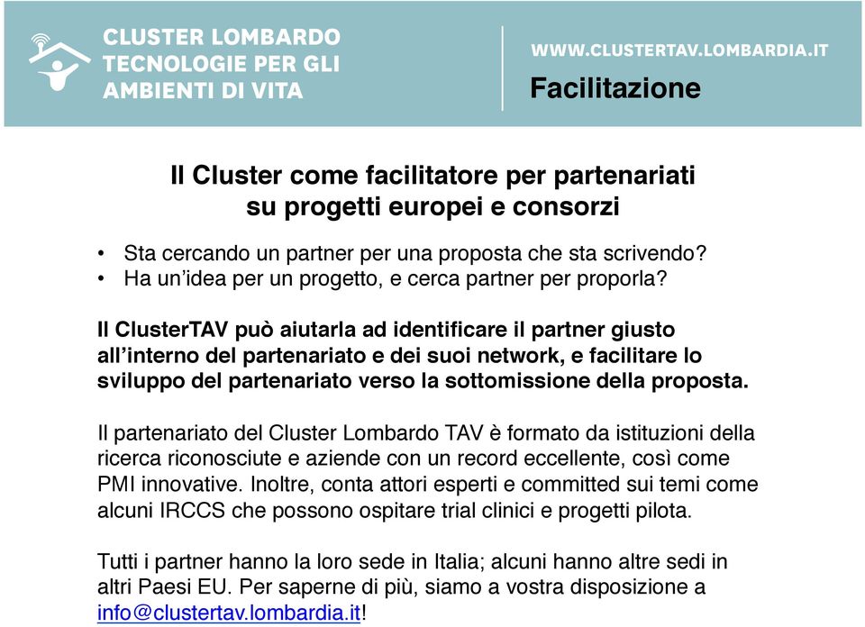 Il ClusterTAV può aiutarla ad identificare il partner giusto all interno del partenariato e dei suoi network, e facilitare lo sviluppo del partenariato verso la sottomissione della proposta.