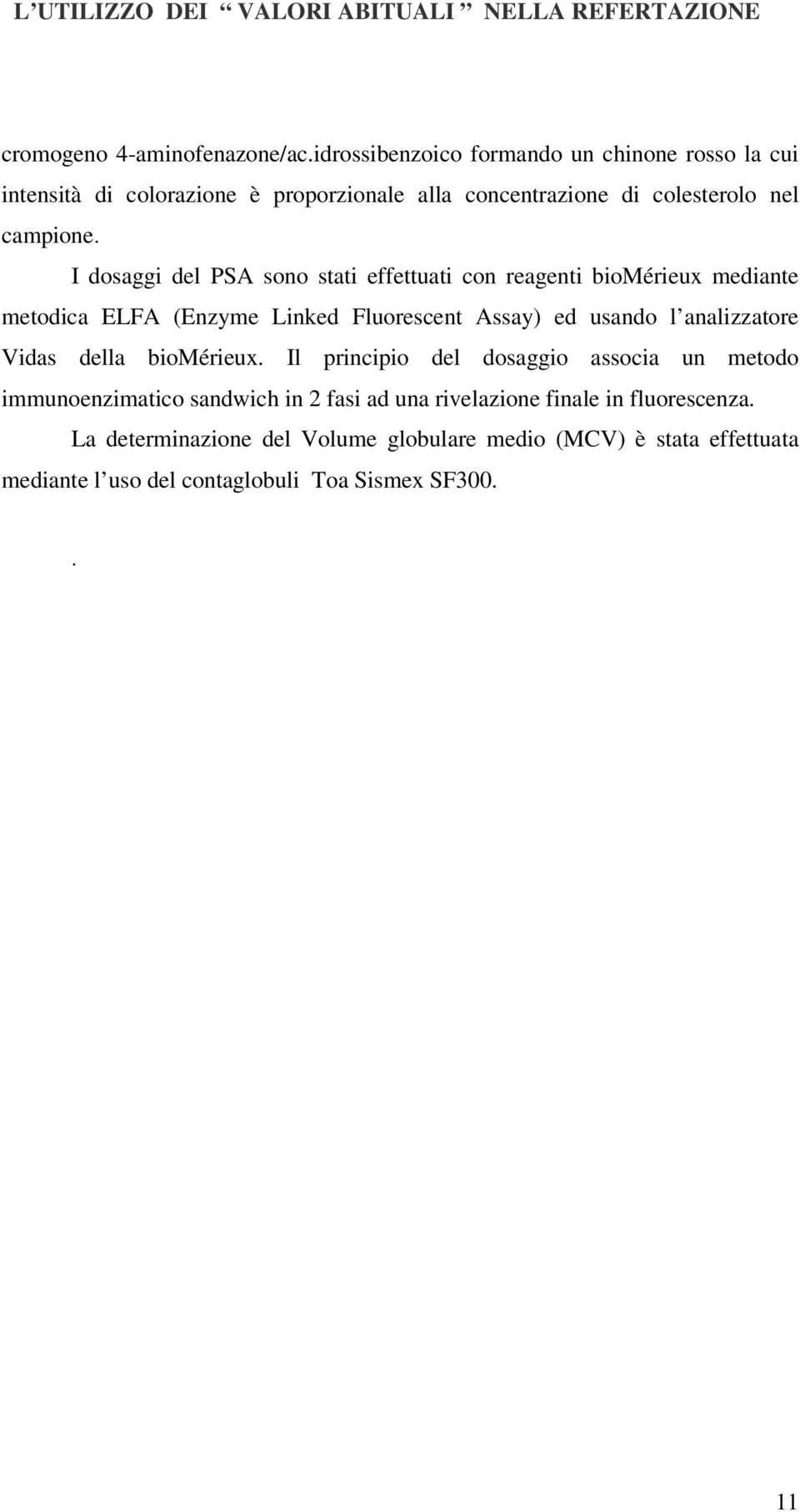 I dosaggi del PSA sono stati effettuati con reagenti biomérieux mediante metodica ELFA (Enzyme Linked Fluorescent Assay) ed usando l analizzatore