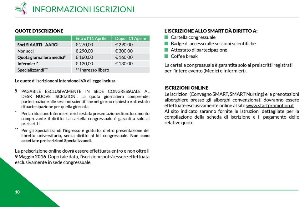 La quota giornaliera comprende: partecipazione alle sessioni scientifiche nel giorno richiesto e attestato di partecipazione per quella giornata.