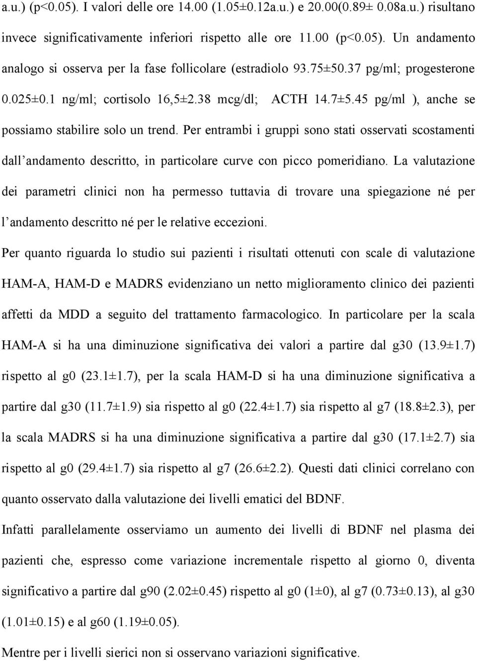 Per entrambi i gruppi sono stati osservati scostamenti dall andamento descritto, in particolare curve con picco pomeridiano.