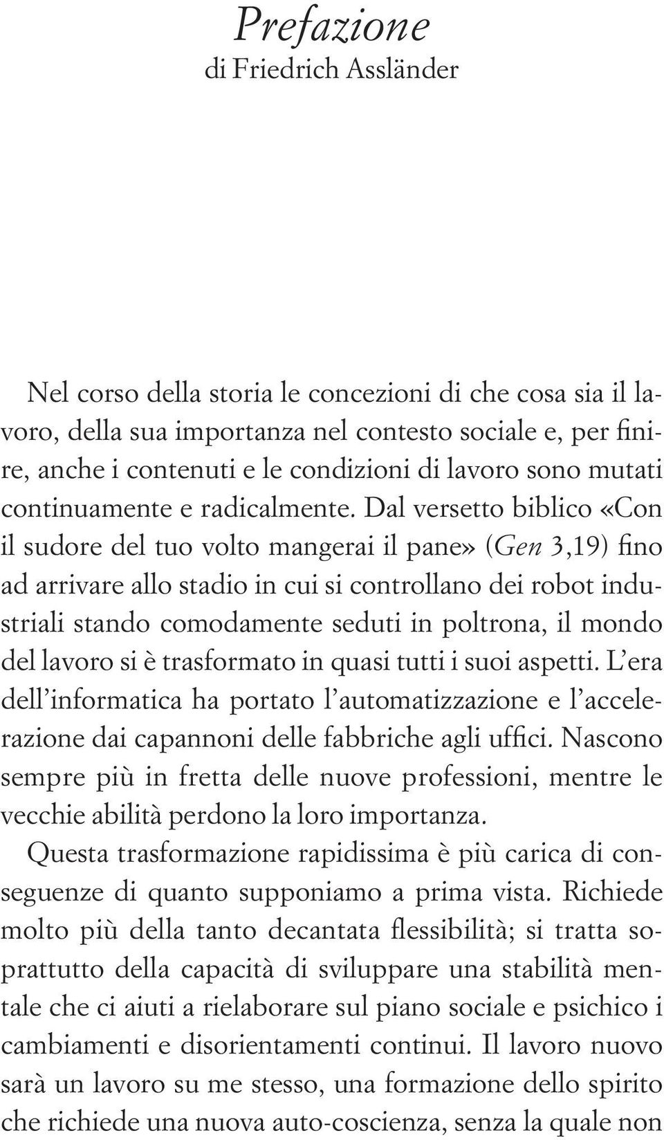 Dal versetto biblico «Con il sudore del tuo volto mangerai il pane» (Gen 3,19) fino ad arrivare allo stadio in cui si controllano dei robot industriali stando comodamente seduti in poltrona, il mondo