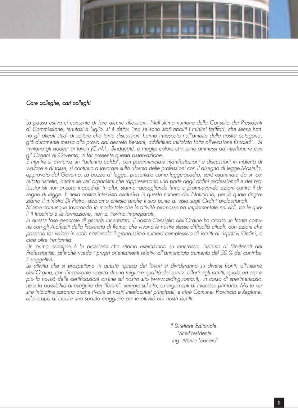 discussioni hanno innescato nell ambito della nostra categoria, già duramente messa alla prova dal decreto Bersani, addirittura intitolato Lotta all evasione fiscale?