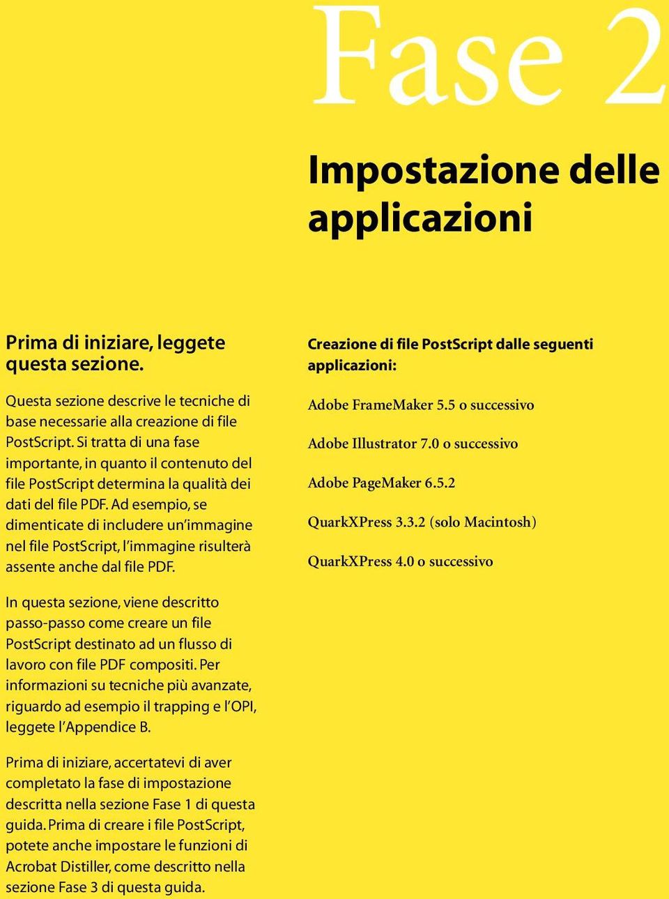 Ad esempio, se dimenticate di includere un immagine nel file PostScript, l immagine risulterà assente anche dal file PDF. Creazione di file PostScript dalle seguenti applicazioni: Adobe FrameMaker 5.