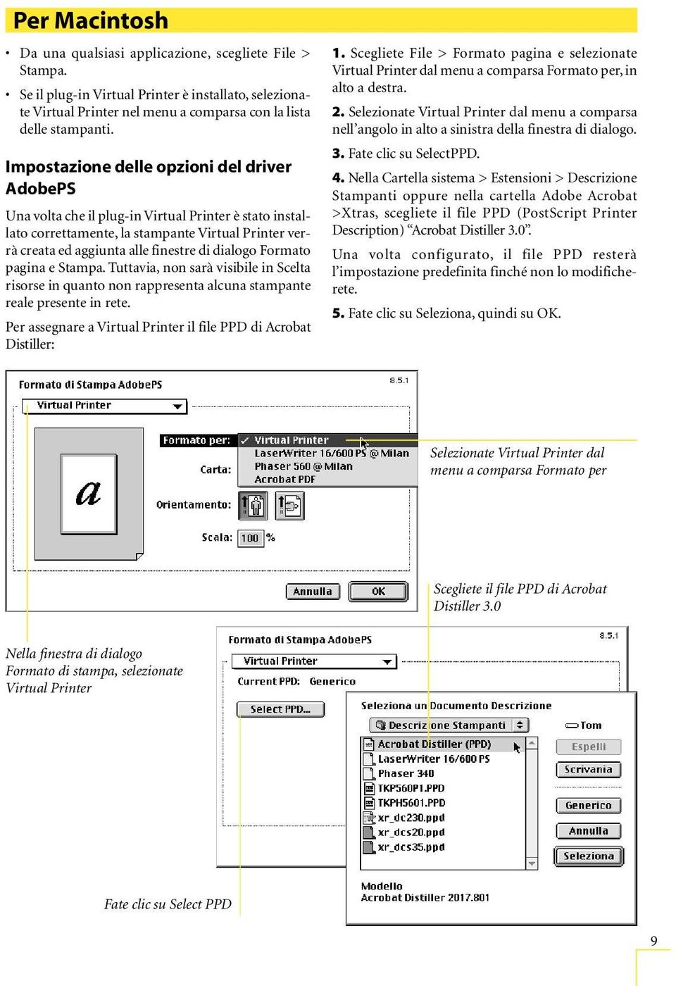 Formato pagina e Stampa. Tuttavia, non sarà visibile in Scelta risorse in quanto non rappresenta alcuna stampante reale presente in rete.