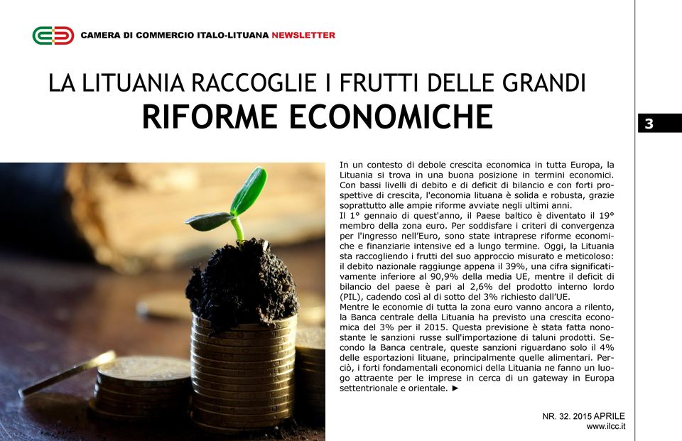 Con bassi livelli di debito e di deficit di bilancio e con forti prospettive di crescita, l'economia lituana è solida e robusta, grazie soprattutto alle ampie riforme avviate negli ultimi anni.