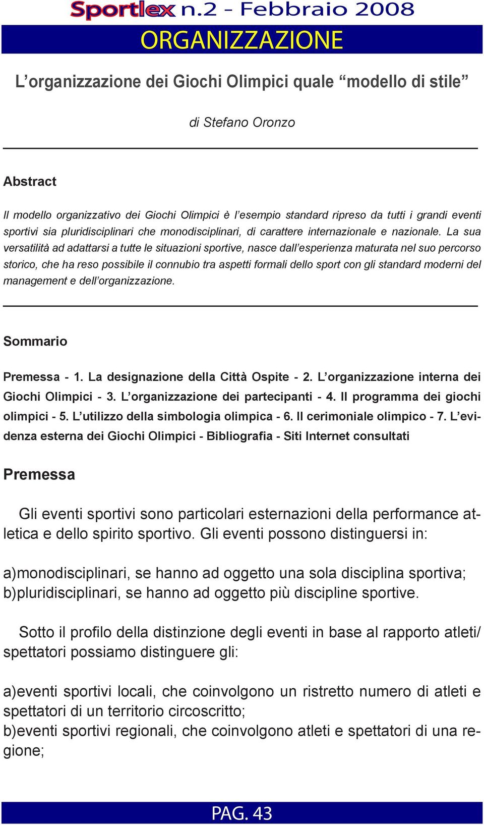 La sua versatilità ad adattarsi a tutte le situazioni sportive, nasce dall esperienza maturata nel suo percorso storico, che ha reso possibile il connubio tra aspetti formali dello sport con gli