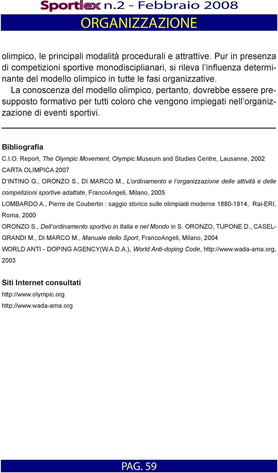 La conoscenza del modello olimpico, pertanto, dovrebbe essere presupposto formativo per tutti coloro che vengono impiegati nell organizzazione di eventi sportivi. Bibliografia C.I.O.