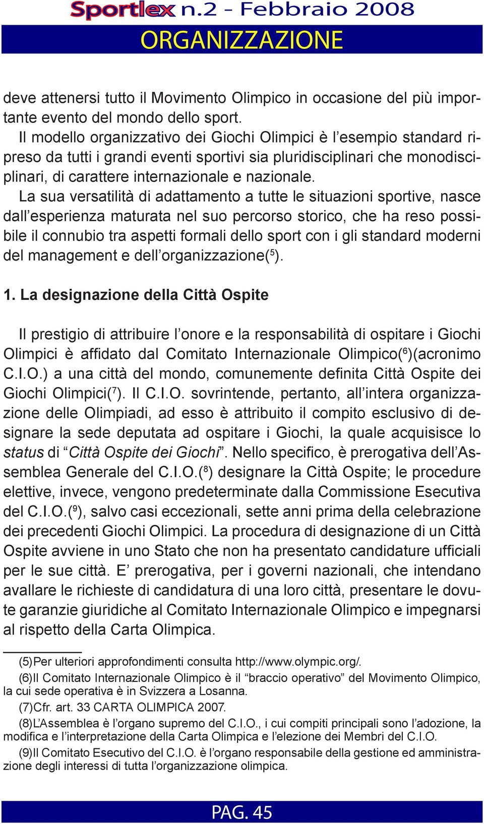 La sua versatilità di adattamento a tutte le situazioni sportive, nasce dall esperienza maturata nel suo percorso storico, che ha reso possibile il connubio tra aspetti formali dello sport con i gli