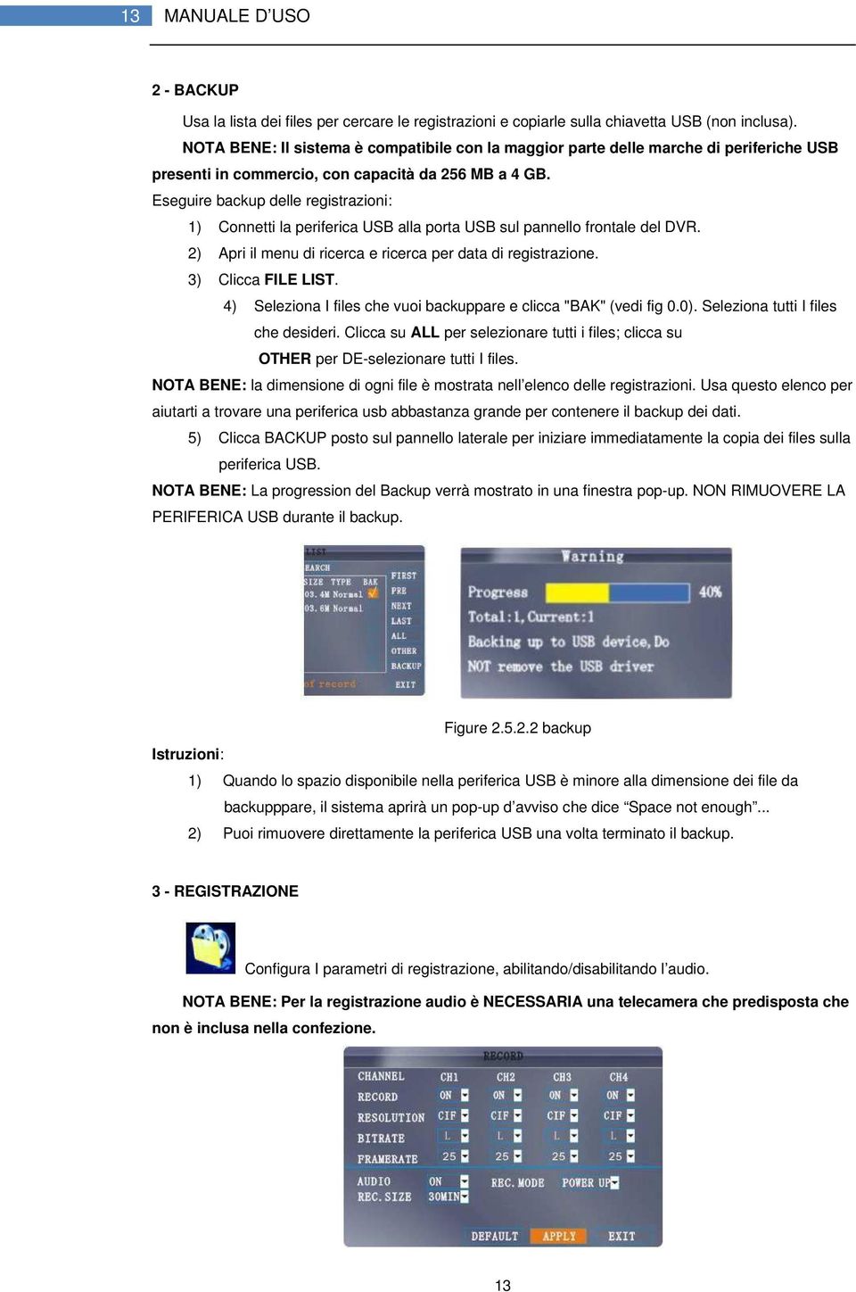 Eseguire backup delle registrazioni: 1) Connetti la periferica USB alla porta USB sul pannello frontale del DVR. 2) Apri il menu di ricerca e ricerca per data di registrazione. 3) Clicca FILE LIST.