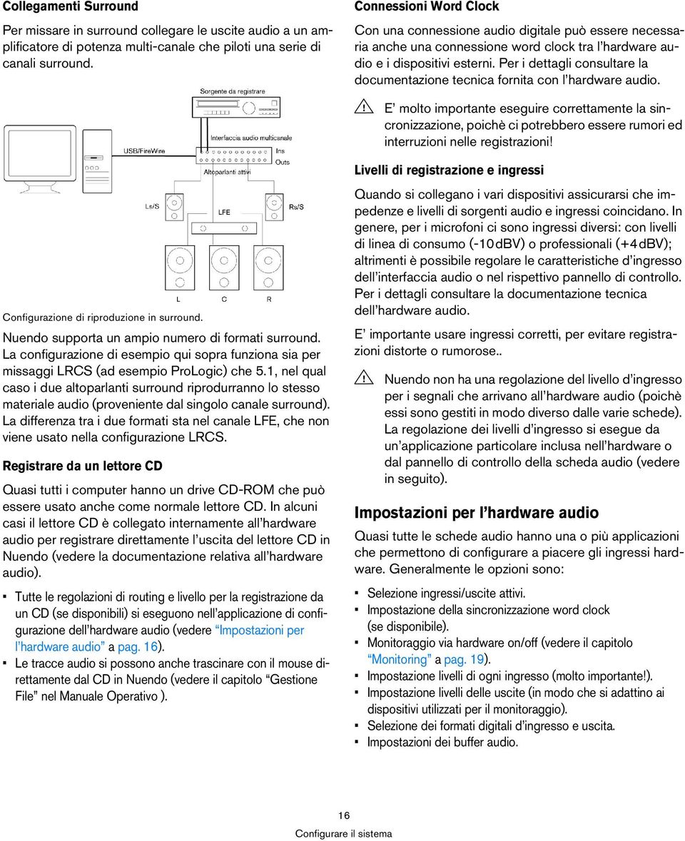 Per i dettagli consultare la documentazione tecnica fornita con l hardware audio.