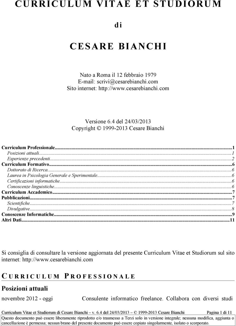 ..6 Laurea in Psicologia Generale e Sperimentale...6 Certificazioni informatiche...6 Conoscenze linguistiche...6 Curriculum Accademico...7 Pubblicazioni...7 Scientifiche...7 Divulgative.