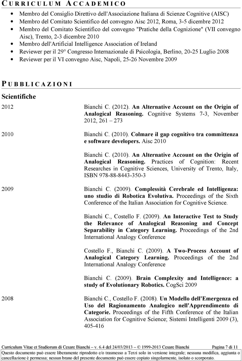 Reviewer per il 29 Congresso Internazionale di Psicologia, Berlino, 20-25 Luglio 2008 Reviewer per il VI convegno Aisc, Napoli, 25-26 Novembre 2009 P U B B L I C A Z I O N I Scientifiche 2012 Bianchi