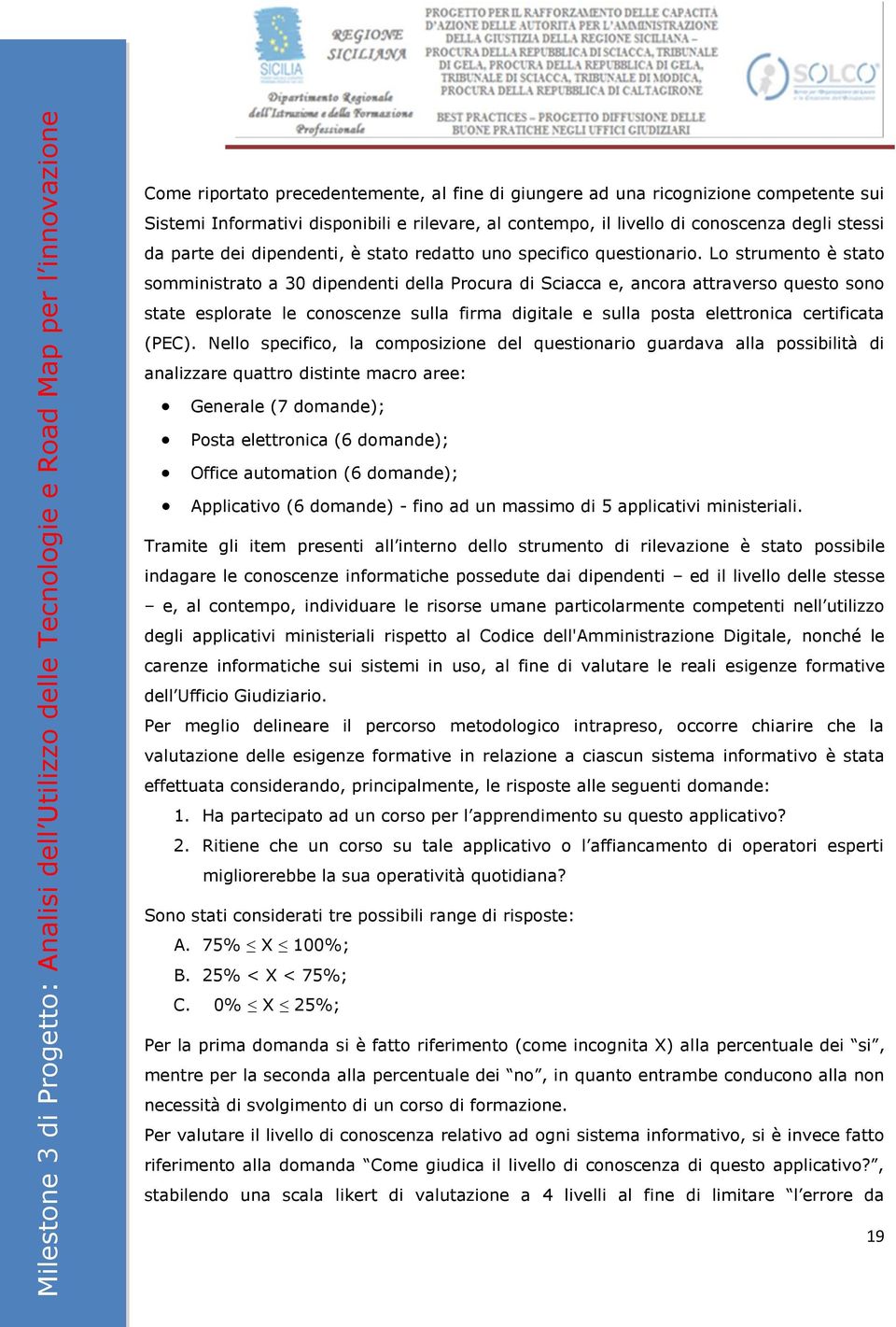 Lo strumento è stato somministrato a 30 dipendenti della Procura di Sciacca e, ancora attraverso questo sono state esplorate le conoscenze sulla firma digitale e sulla posta elettronica certificata