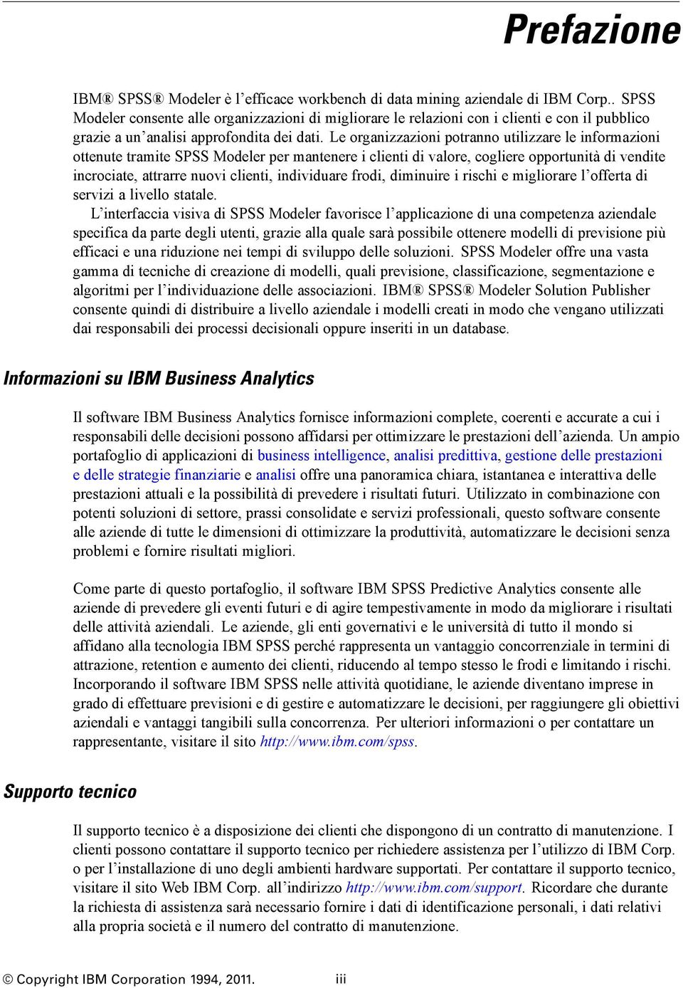 Le organizzazioni potranno utilizzare le informazioni ottenute tramite SPSS Modeler per mantenere i clienti di valore, cogliere opportunità di vendite incrociate, attrarre nuovi clienti, individuare