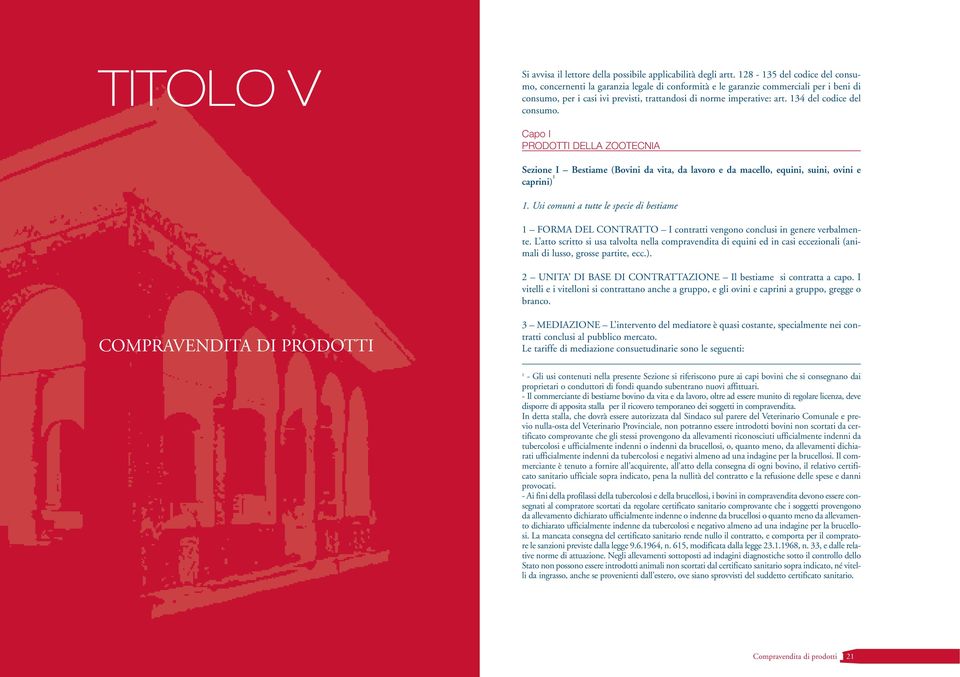 134 del codice del consumo. Capo I PRODOTTI DELLA ZOOTECNIA Sezione I Bestiame (Bovini da vita, da lavoro e da macello, equini, suini, ovini e caprini) 1 1.