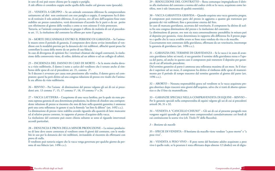 difettoso, il cui prezzo, ove all atto dell acquisto fosse stato stabilito un prezzo cumulativo, verrà determinato d accordo fra le parti o da un perito con riferimento al giorno della vendita e come