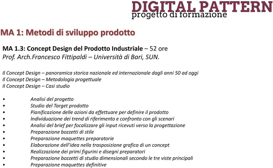 prodotto Pianificazione delle azioni da effettuare per definire il prodotto Individuazione dei trend di riferimento e confronto con gli scenari Analisi del brief per focalizzare gli input ricevuti